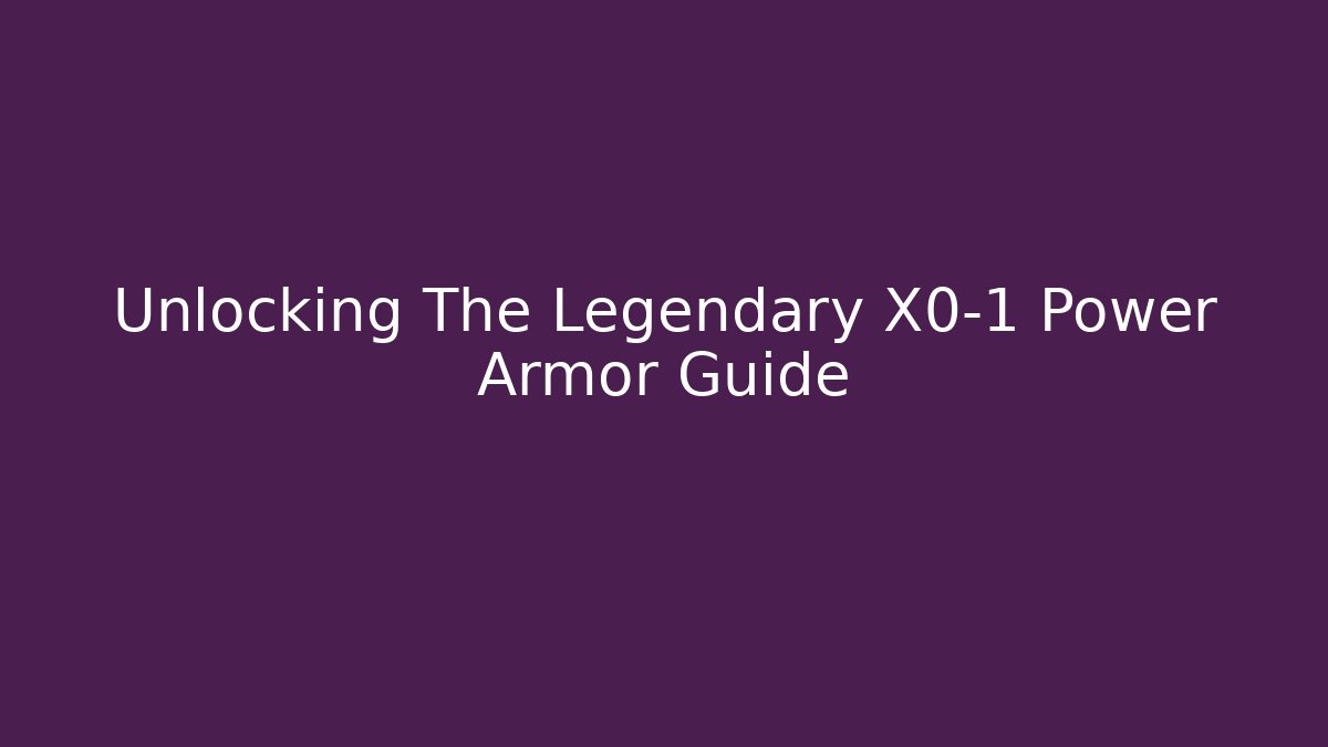 Unlocking The Legendary X0-1 Power Armor Guide