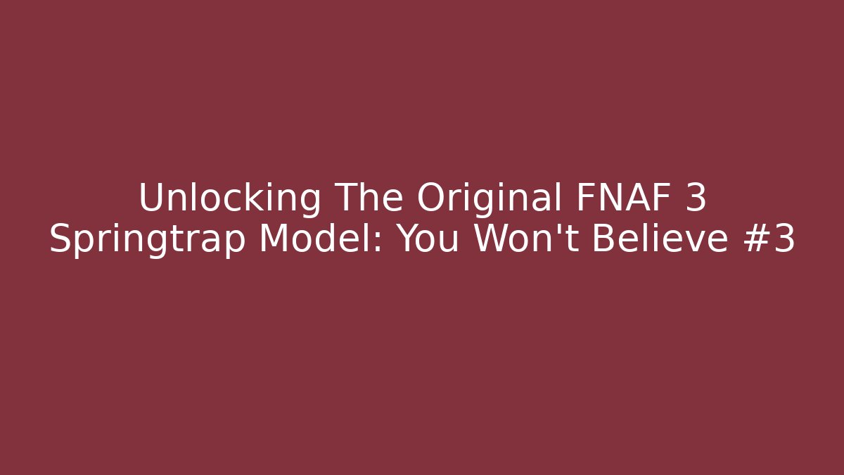 Unlocking The Original FNAF 3 Springtrap Model: You Won't Believe #3