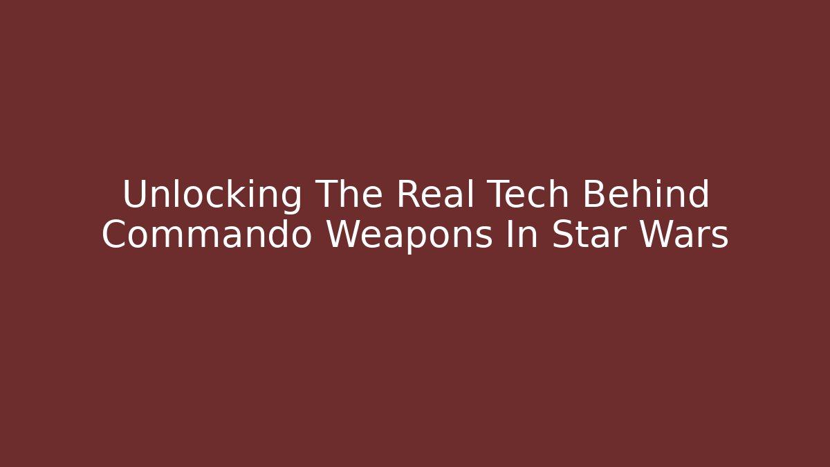 Unlocking The Real Tech Behind Commando Weapons In Star Wars