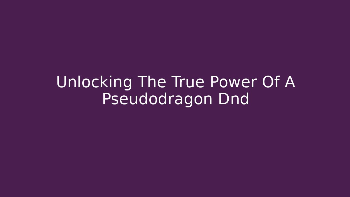 Unlocking The True Power Of A Pseudodragon Dnd