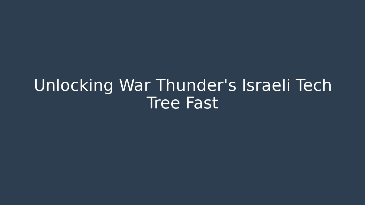 Unlocking War Thunder's Israeli Tech Tree Fast