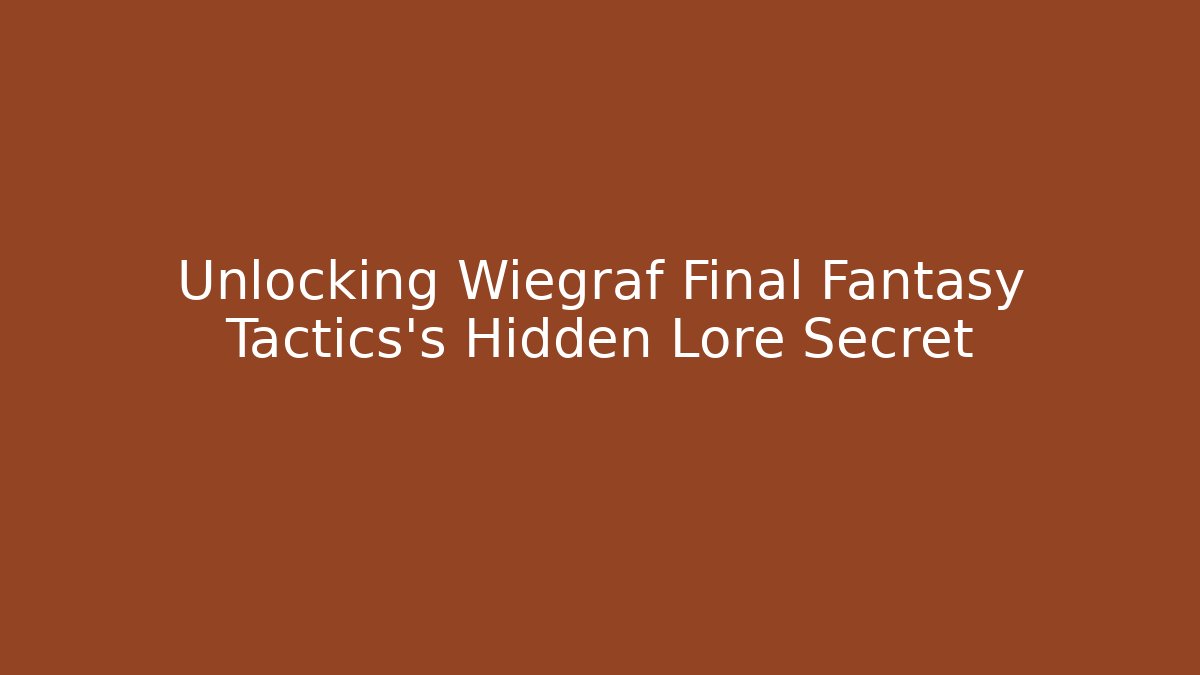 Unlocking Wiegraf Final Fantasy Tactics's Hidden Lore Secret