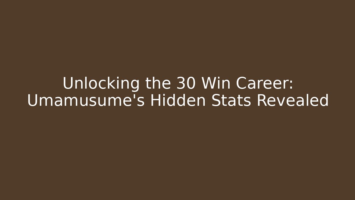 Unlocking the 30 Win Career: Umamusume's Hidden Stats Revealed