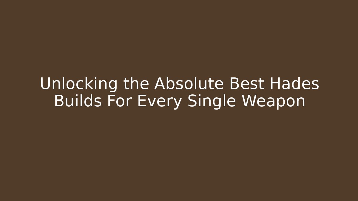 Unlocking the Absolute Best Hades Builds For Every Single Weapon