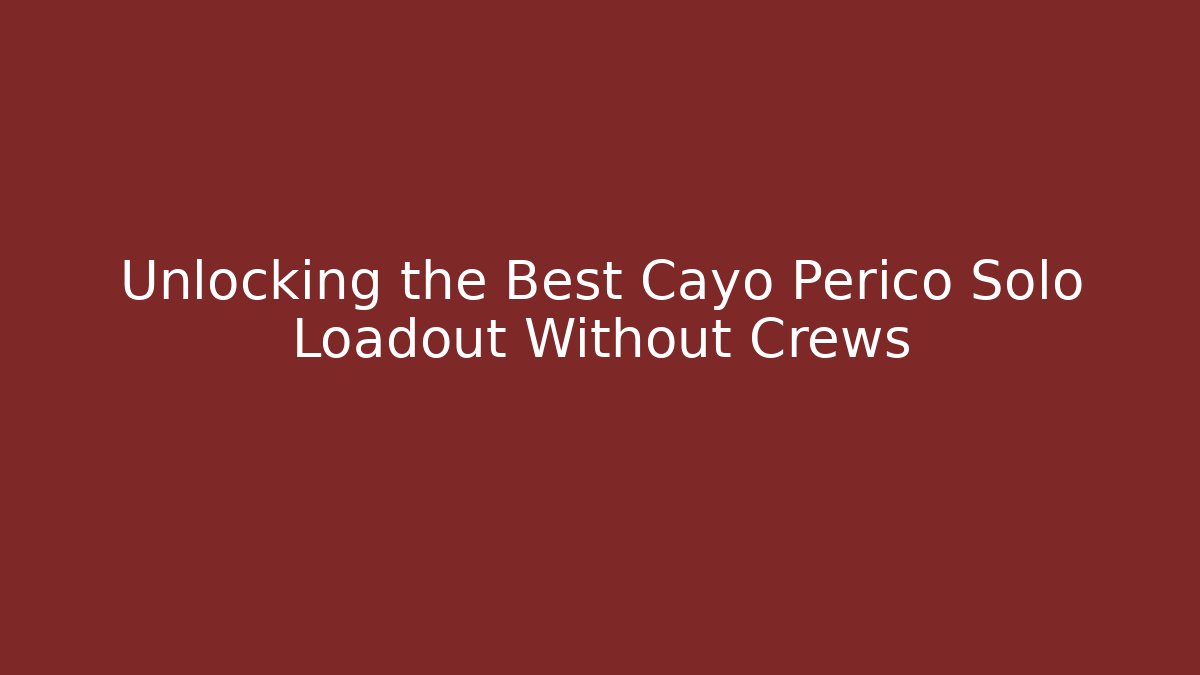 Unlocking the Best Cayo Perico Solo Loadout Without Crews