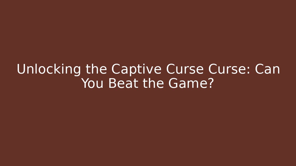 Unlocking the Captive Curse Curse: Can You Beat the Game?