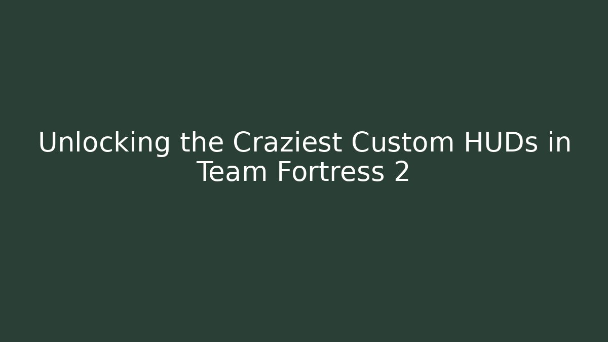 Unlocking the Craziest Custom HUDs in Team Fortress 2