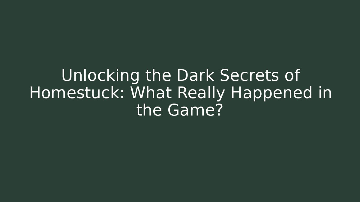 Unlocking the Dark Secrets of Homestuck: What Really Happened in the Game?