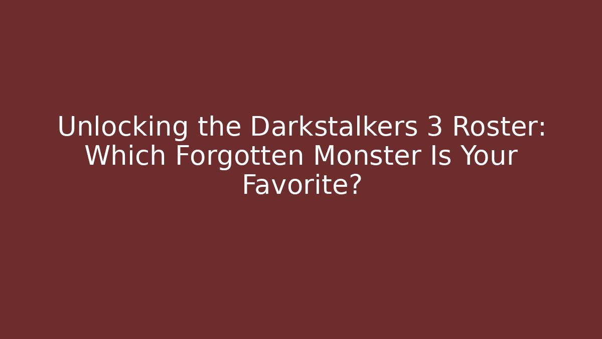 Unlocking the Darkstalkers 3 Roster: Which Forgotten Monster Is Your Favorite?