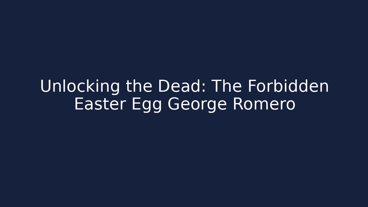 Unlocking the Dead: The Forbidden Easter Egg George Romero - Andrea Zevedo