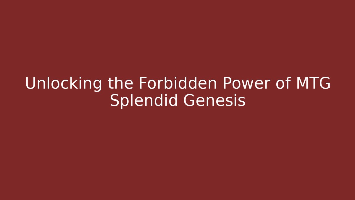 Unlocking the Forbidden Power of MTG Splendid Genesis