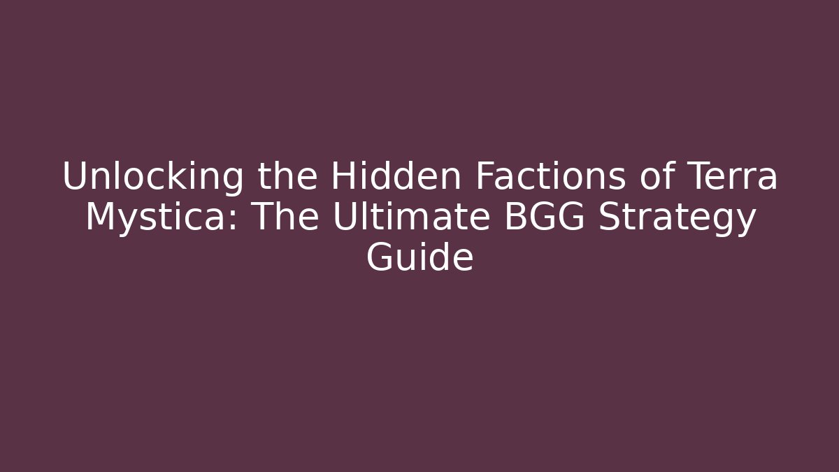 Unlocking the Hidden Factions of Terra Mystica: The Ultimate BGG Strategy Guide
