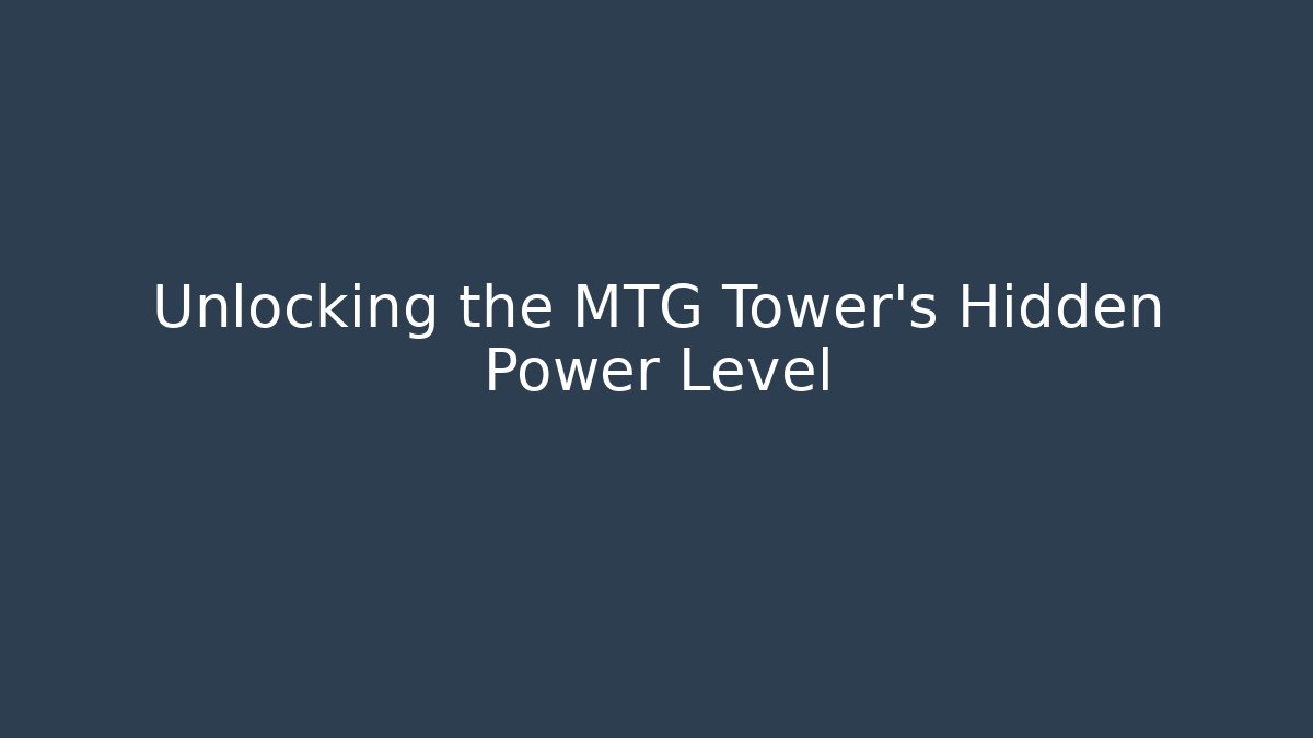 Unlocking the MTG Tower's Hidden Power Level - Andrea Zevedo
