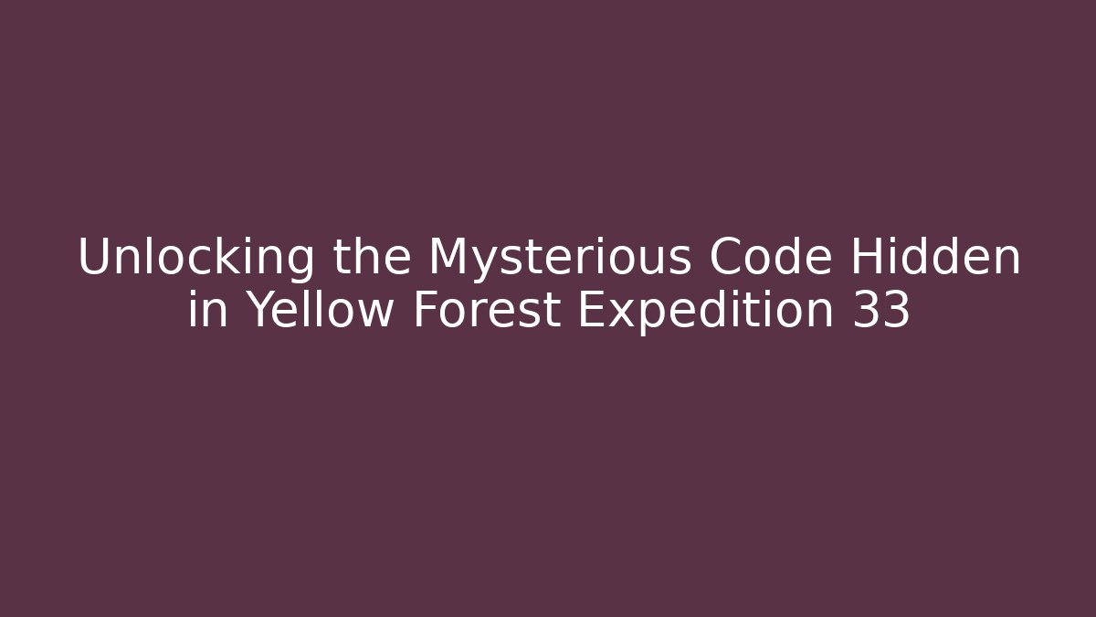 Unlocking the Mysterious Code Hidden in Yellow Forest Expedition 33