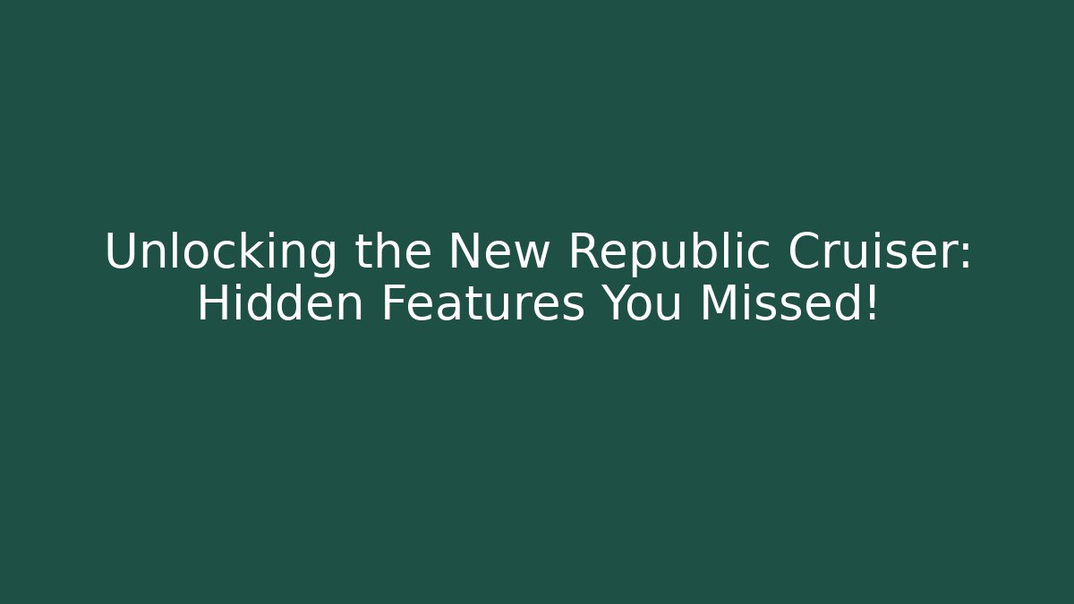 Unlocking the New Republic Cruiser: Hidden Features You Missed!