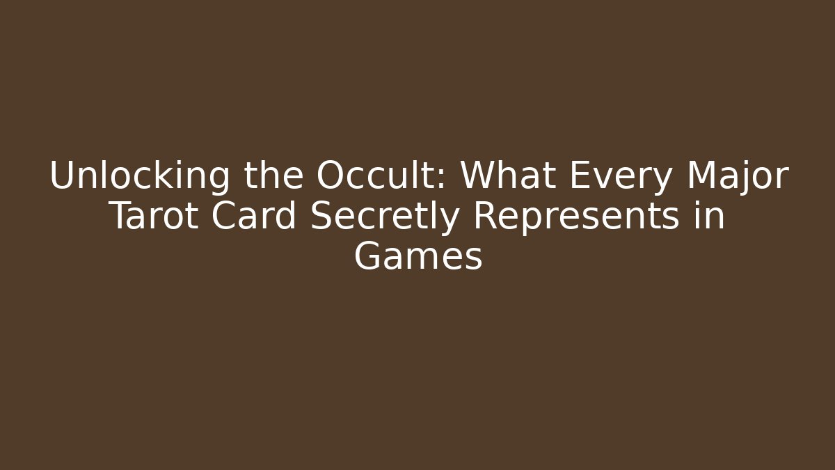 Unlocking the Occult: What Every Major Tarot Card Secretly Represents in Games