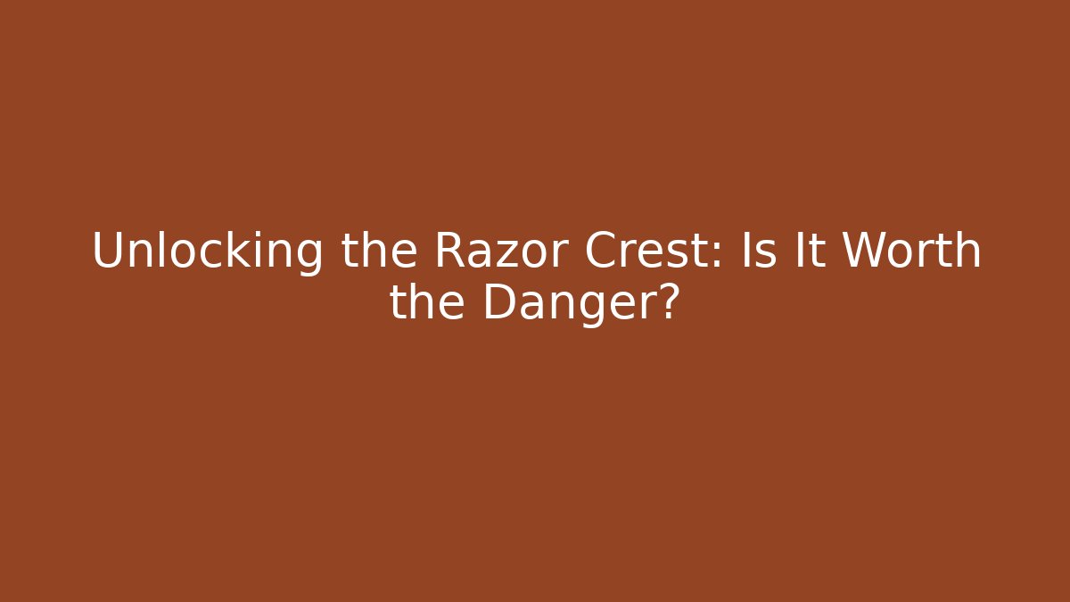 Unlocking the Razor Crest: Is It Worth the Danger?