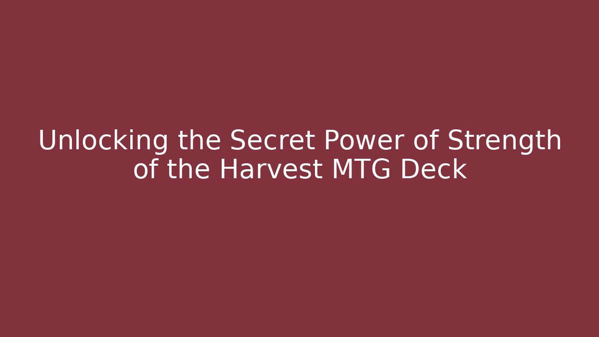 Unlocking the Secret Power of Strength of the Harvest MTG Deck