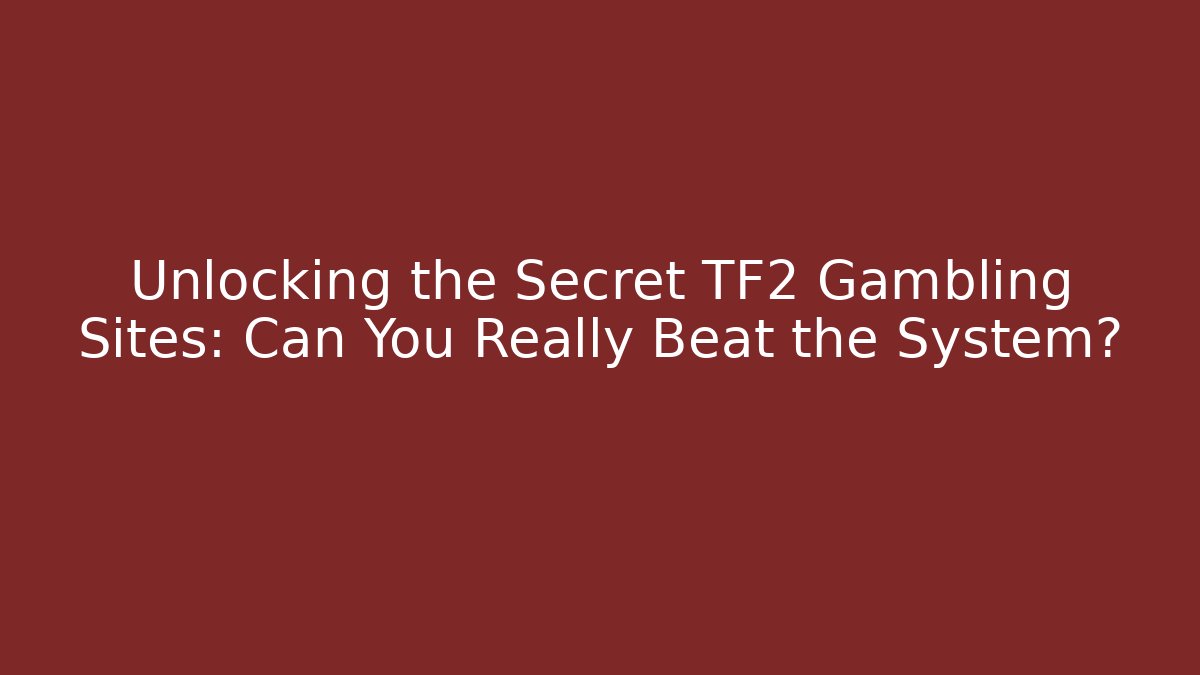 Unlocking the Secret TF2 Gambling Sites: Can You Really Beat the System?