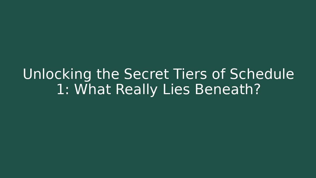 Unlocking the Secret Tiers of Schedule 1: What Really Lies Beneath?