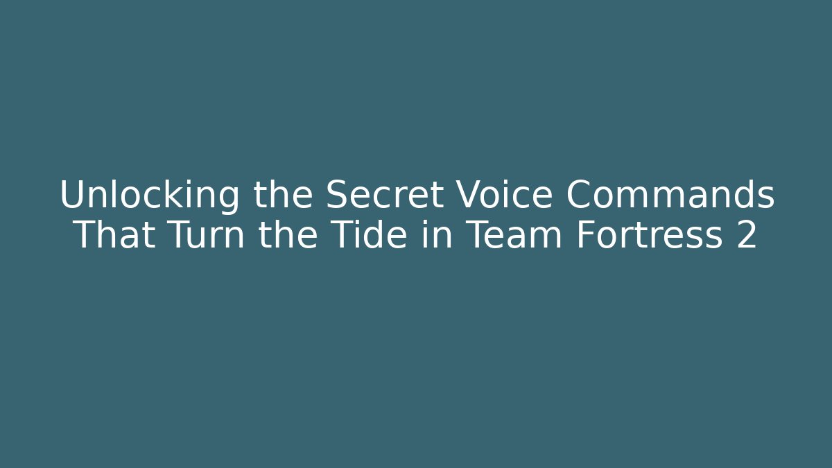 Unlocking the Secret Voice Commands That Turn the Tide in Team Fortress 2