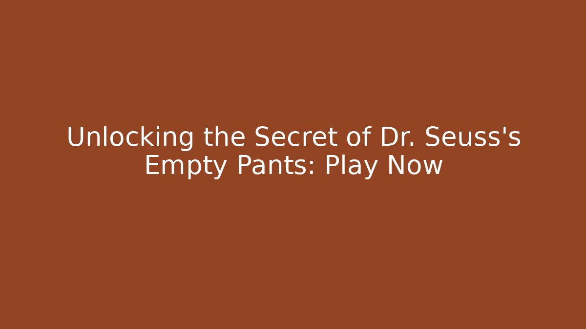 Unlocking the Secret of Dr. Seuss's Empty Pants: Play Now