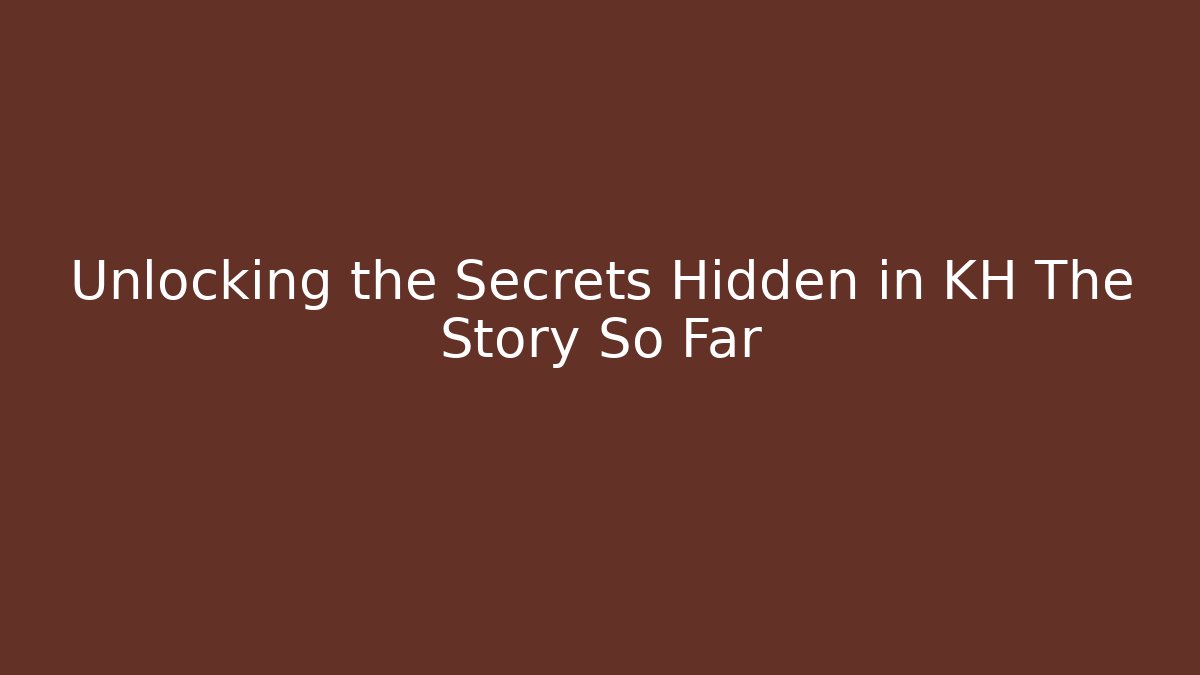 Unlocking the Secrets Hidden in KH The Story So Far