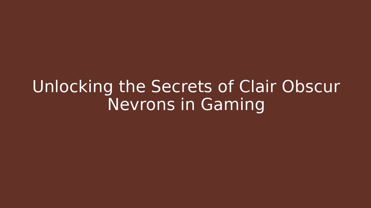 Unlocking the Secrets of Clair Obscur Nevrons in Gaming