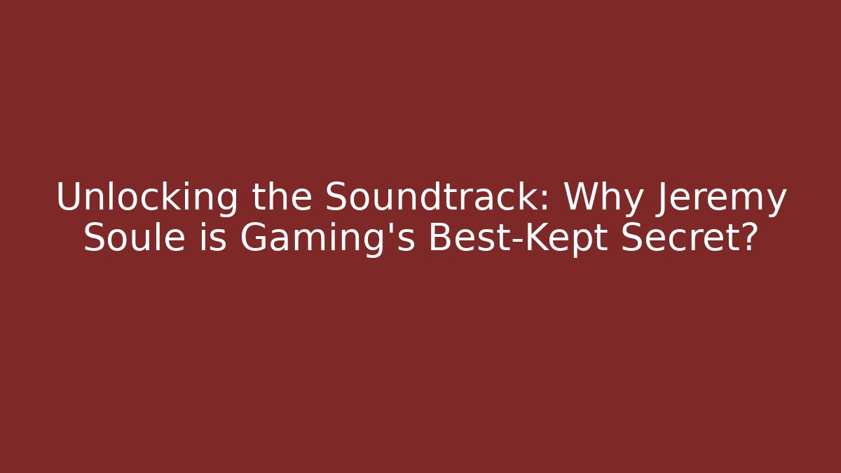 Unlocking the Soundtrack: Why Jeremy Soule is Gaming's Best-Kept Secret?