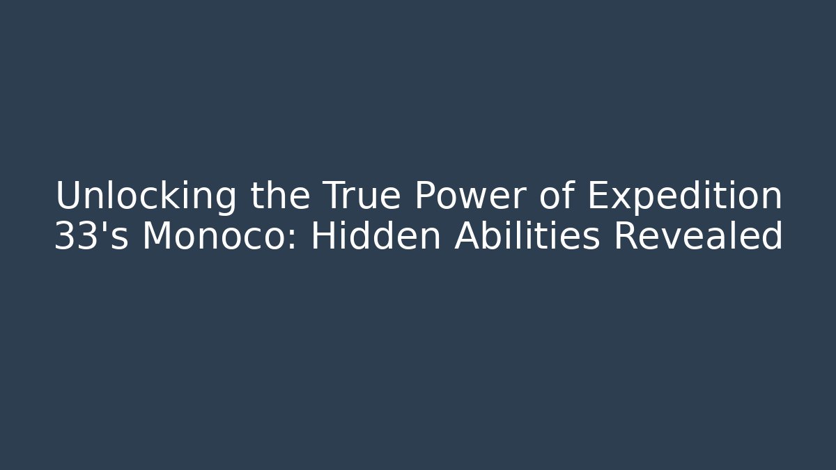 Unlocking the True Power of Expedition 33's Monoco: Hidden Abilities Revealed