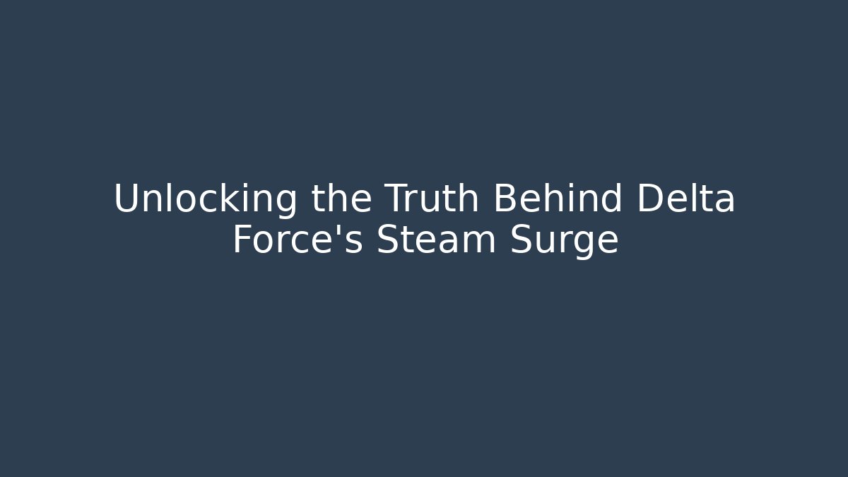 Unlocking the Truth Behind Delta Force's Steam Surge - Andrea Zevedo