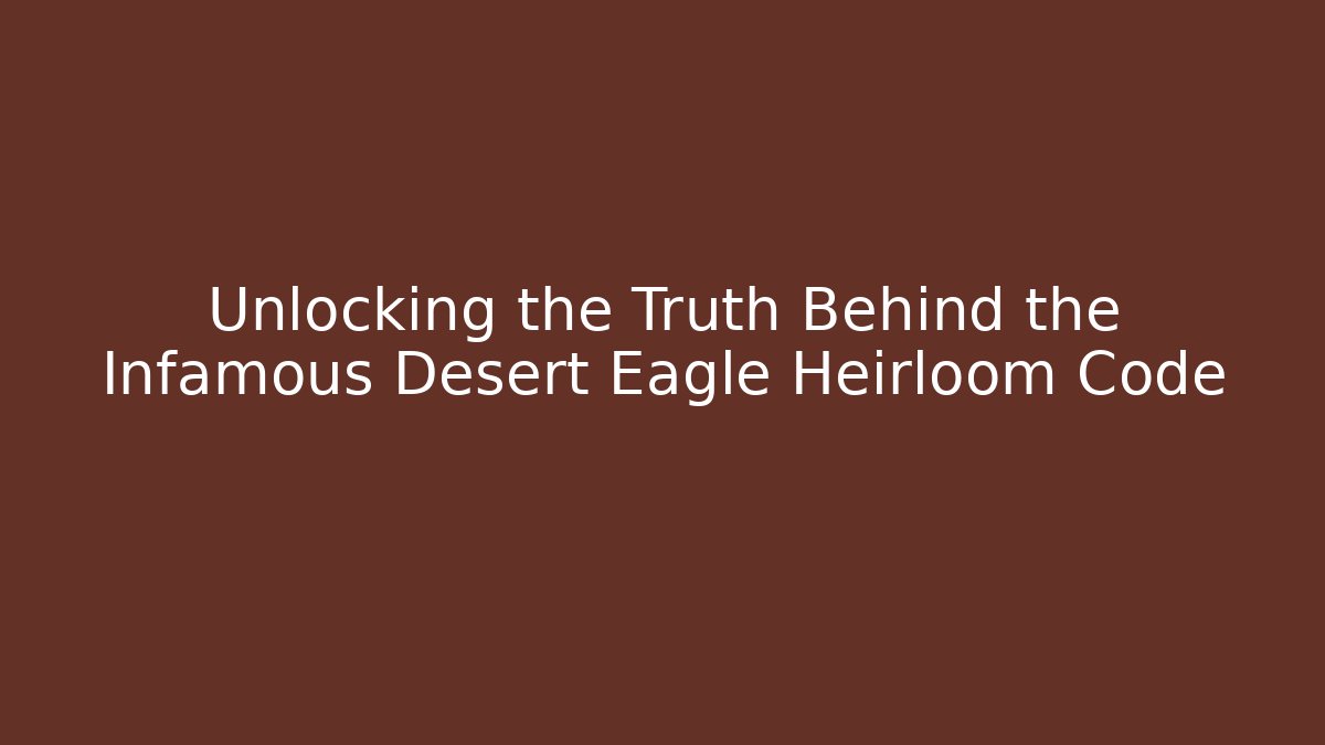 Unlocking the Truth Behind the Infamous Desert Eagle Heirloom Code