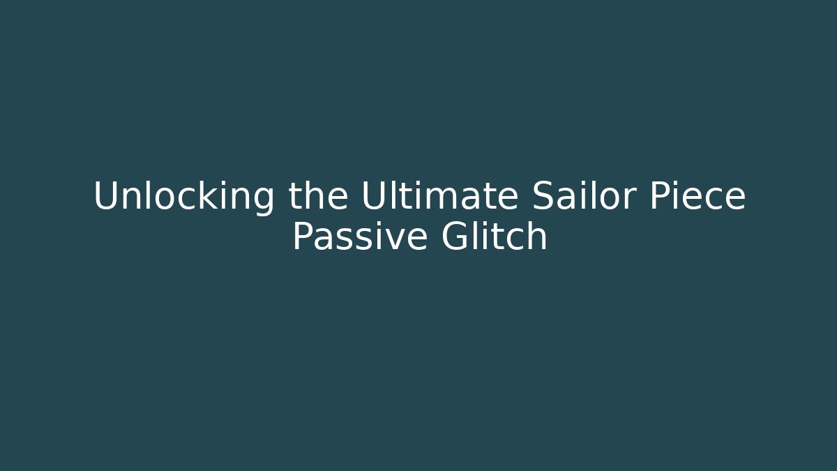 Unlocking the Ultimate Sailor Piece Passive Glitch - Andrea Zevedo