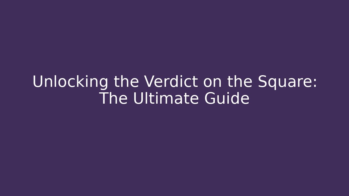 Unlocking the Verdict on the Square: The Ultimate Guide