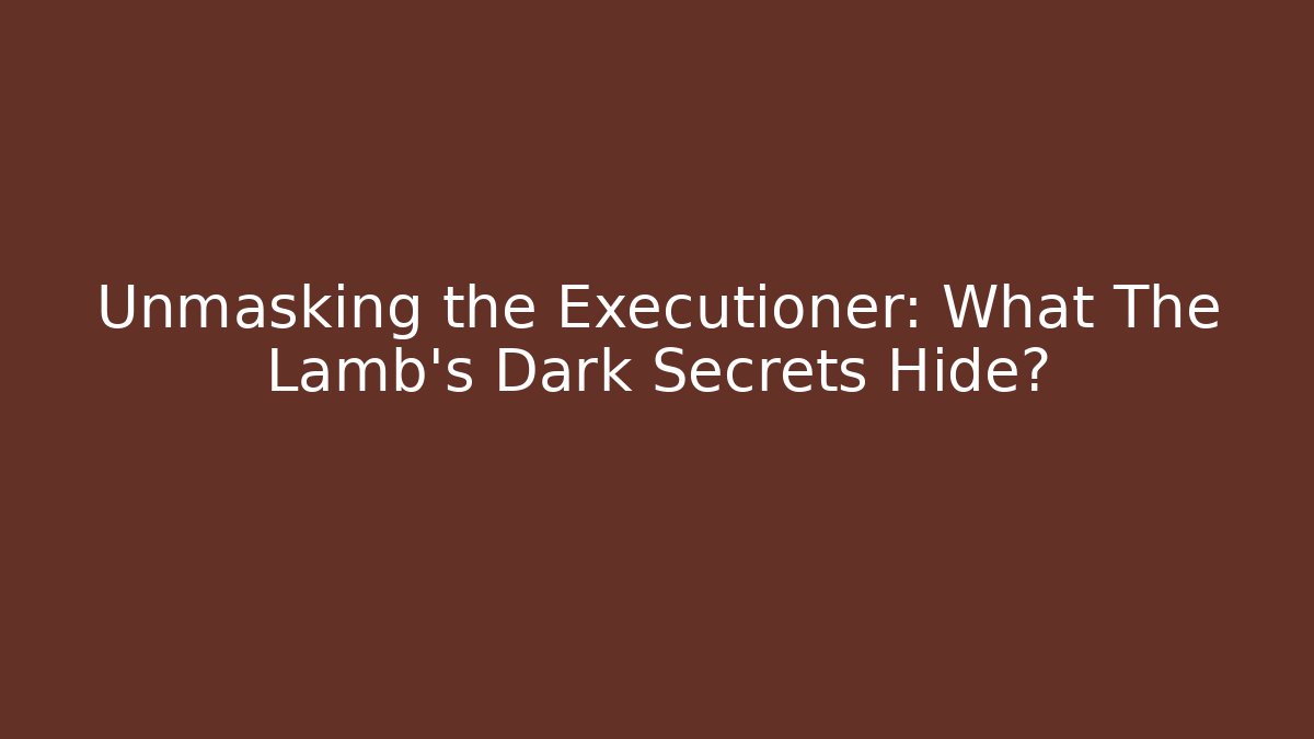 Unmasking the Executioner: What The Lamb's Dark Secrets Hide?