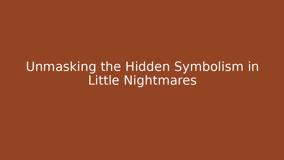 Unmasking the Hidden Symbolism in Little Nightmares