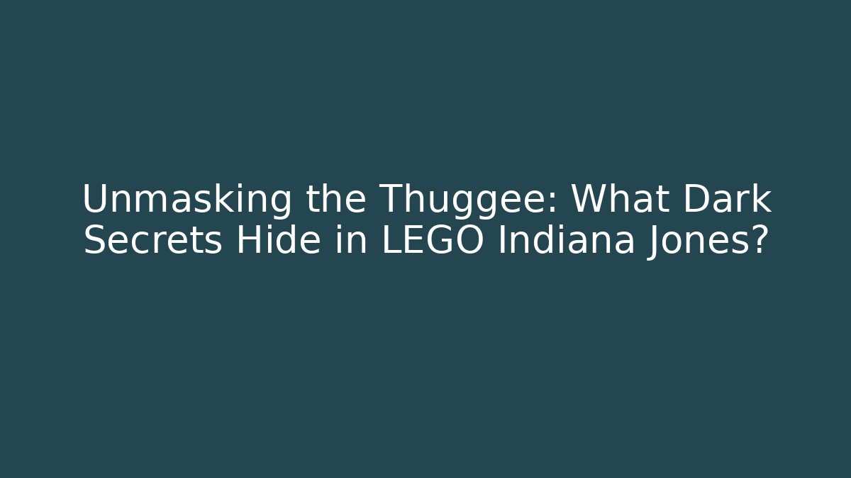 Unmasking the Thuggee: What Dark Secrets Hide in LEGO Indiana Jones? - Andrea Zevedo
