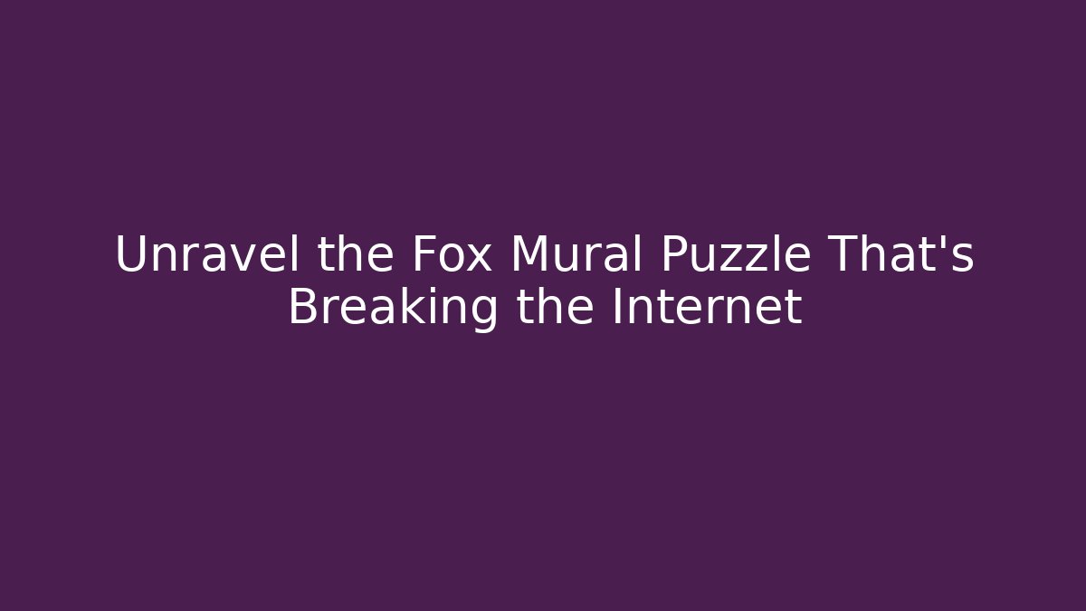 Unravel the Fox Mural Puzzle That's Breaking the Internet