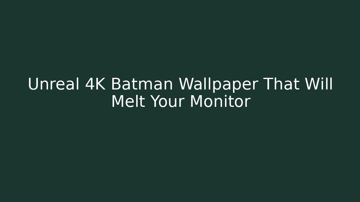 Unreal 4K Batman Wallpaper That Will Melt Your Monitor