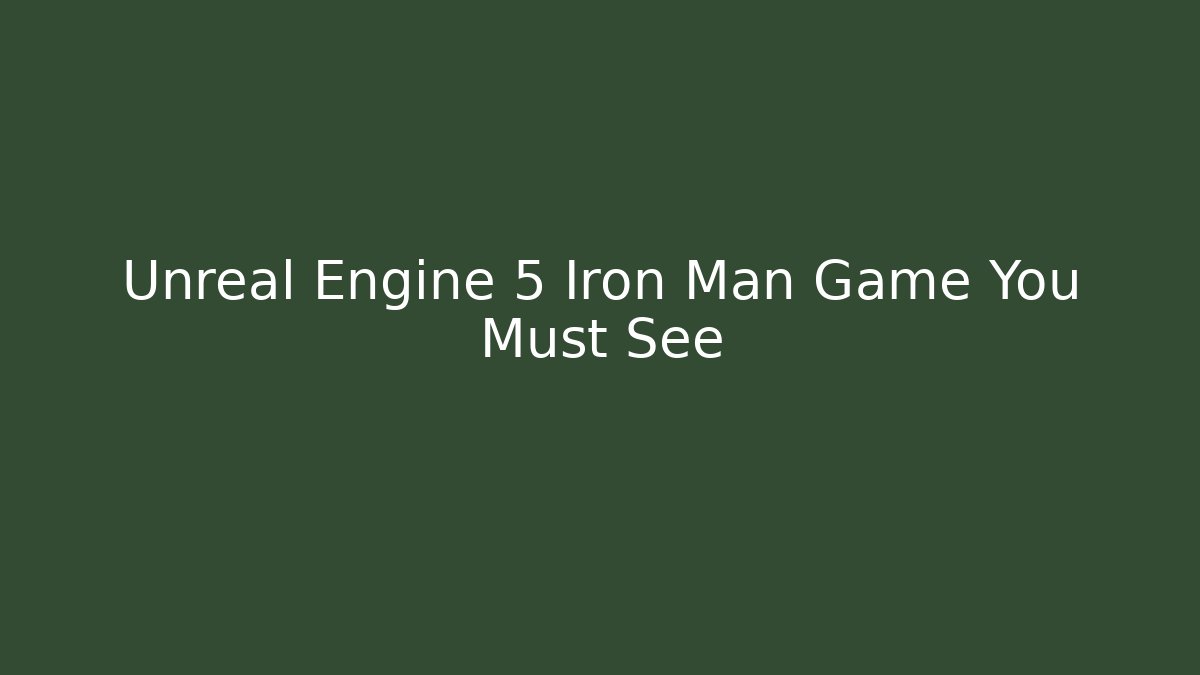 Unreal Engine 5 Iron Man Game You Must See