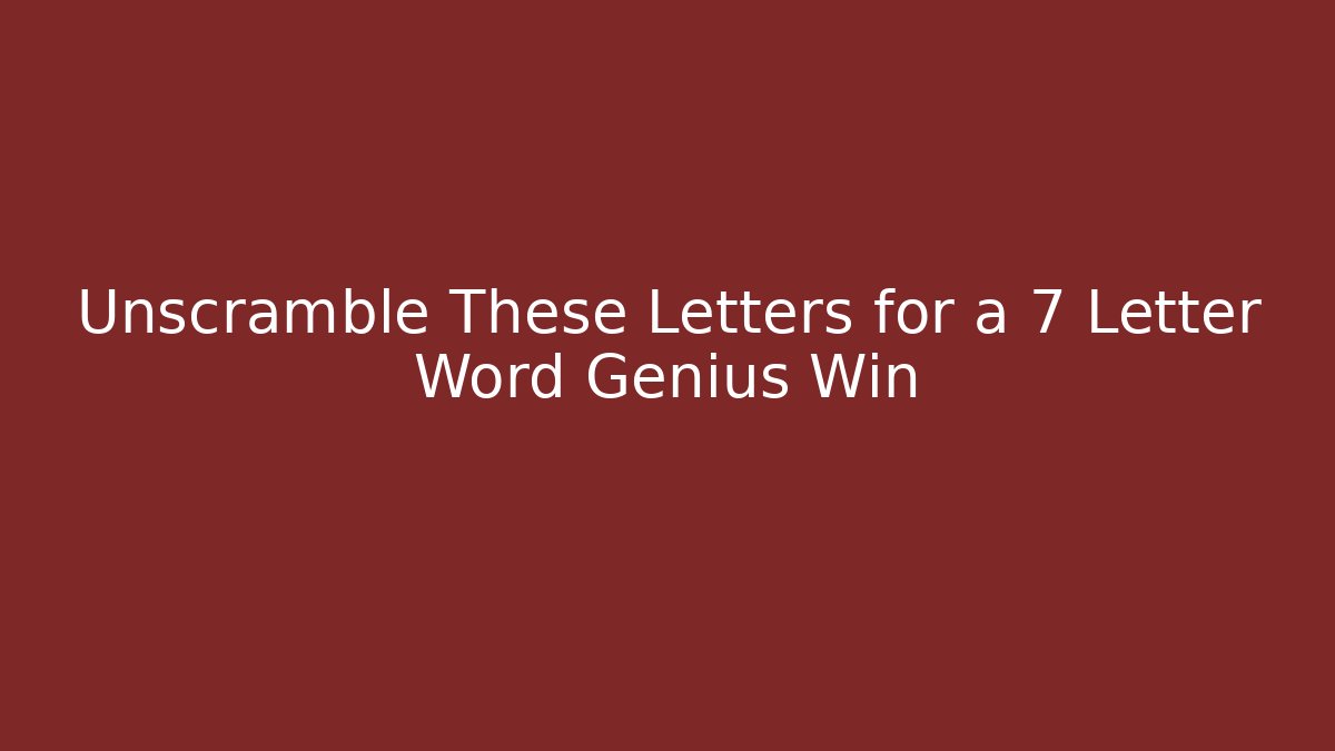 Unscramble These Letters for a 7 Letter Word Genius Win