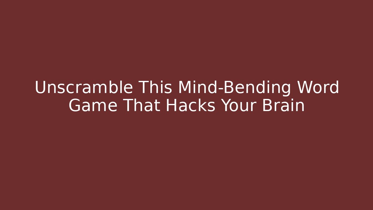 Unscramble This Mind-Bending Word Game That Hacks Your Brain