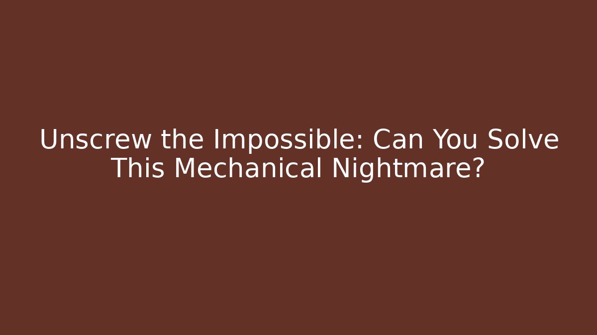 Unscrew the Impossible: Can You Solve This Mechanical Nightmare? - Andrea Zevedo