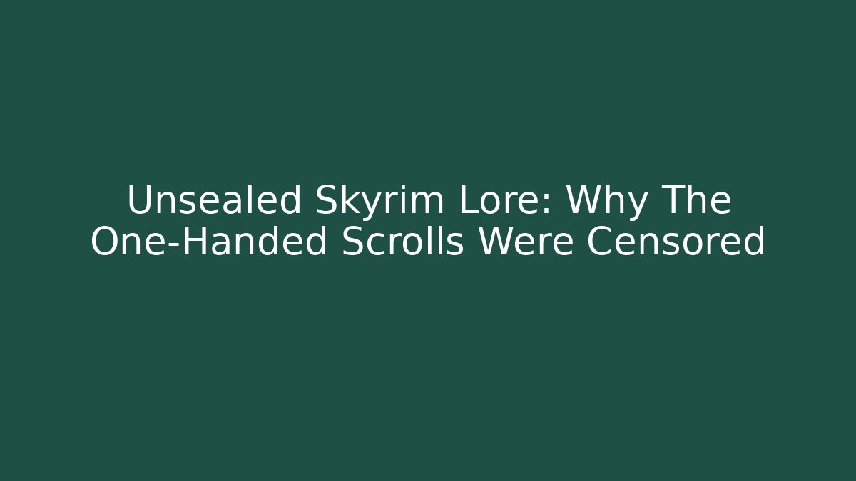 Unsealed Skyrim Lore: Why The One-Handed Scrolls Were Censored