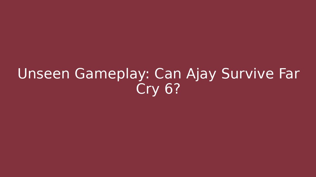 Unseen Gameplay: Can Ajay Survive Far Cry 6?