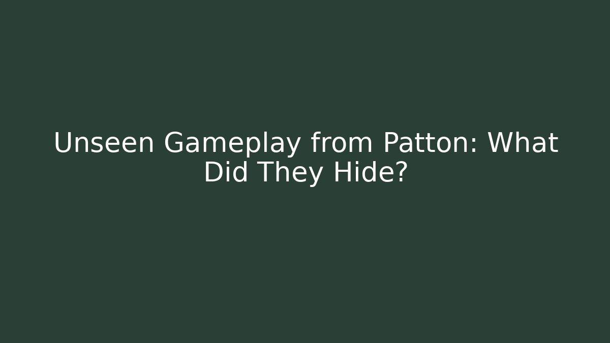 Unseen Gameplay from Patton: What Did They Hide?