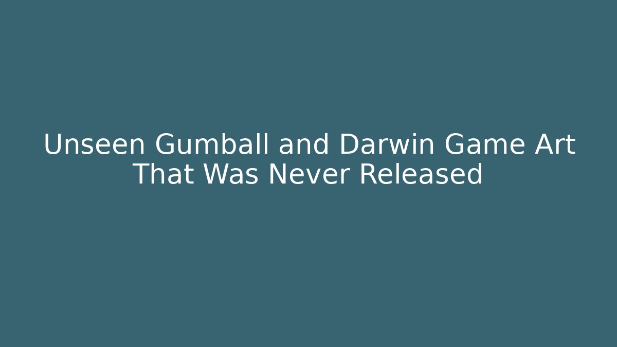 Unseen Gumball and Darwin Game Art That Was Never Released - Andrea Zevedo