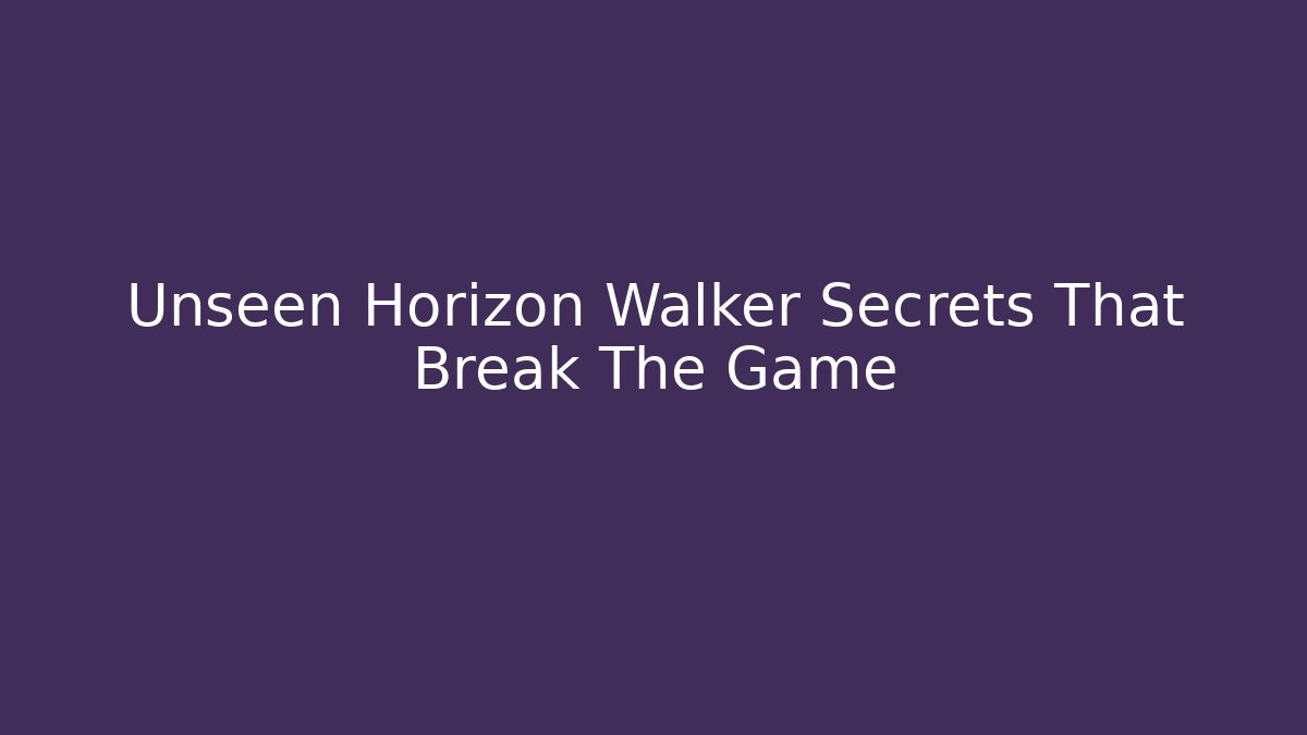 Unseen Horizon Walker Secrets That Break The Game - Andrea Zevedo