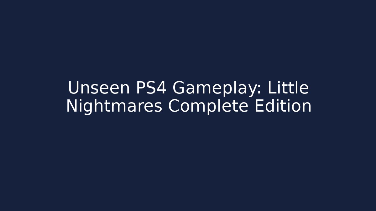 Unseen PS4 Gameplay: Little Nightmares Complete Edition