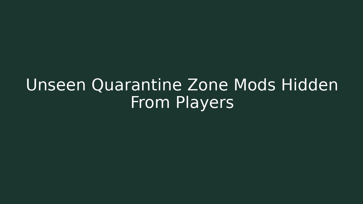Unseen Quarantine Zone Mods Hidden From Players